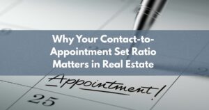 Why Your Contact-to-Appointment Set Ratio Matters in Real Estate